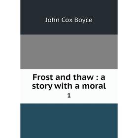

Книга Frost and thaw: a story with a moral 1