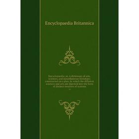 

Книга Encyclopaedia; or, A dictionary of arts, sciences, and miscellaneous literature; constructed on a plan, by which the different sciences and arts