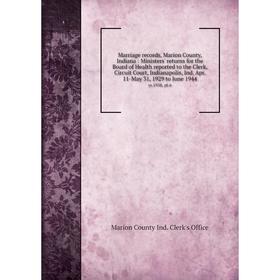 

Книга Marriage records, Marion County, Indiana: Ministers' returns for the Board of Health reported to the Clerk, Circuit Court, Indianapolis, Ind Apr