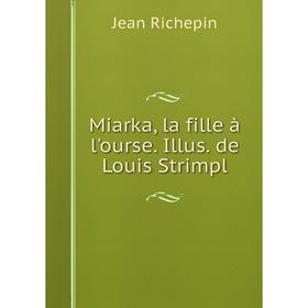 

Книга Miarka, la fille à l'ourse Illus de Louis Strimpl