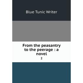 

Книга From the peasantry to the peerage: a novel 2