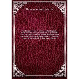 

Книга The Encyclopedia of United States Supreme court Reports; being a complete encyclopedia of all the case law of the federal Supreme court up to an