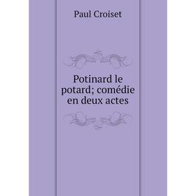 

Книга Potinard le potard; comédie en deux actes