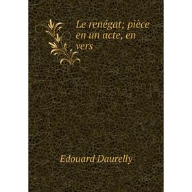 

Книга Le renégat; pièce en un acte, en vers