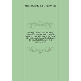 

Книга Marriage records, Marion County, Indiana: Ministers' returns for the Board of Health reported to the Clerk, Circuit Court, Indianapolis, Ind Apr