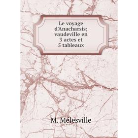 

Книга Le voyage d'Anacharsis; vaudeville en 3 actes et 5 tableaux