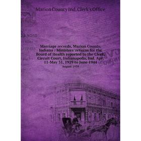 

Книга Marriage records, Marion County, Indiana: Ministers' returns for the Board of Health reported to the Clerk, Circuit Court, Indianapolis, Ind Apr