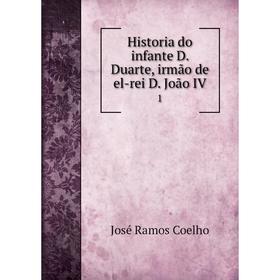 

Книга Historia do infante D. Duarte, irmão de el-rei D. João IV1