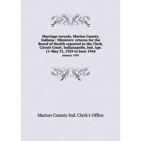 

Книга Marriage records, Marion County, Indiana: Ministers' returns for the Board of Health reported to the Clerk, Circuit Court, Indianapolis, Ind Apr
