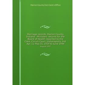 

Книга Marriage records, Marion County, Indiana: Ministers' returns for the Board of Health reported to the Clerk, Circuit Court, Indianapolis, Ind Apr