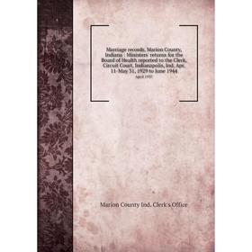 

Книга Marriage records, Marion County, Indiana: Ministers' returns for the Board of Health reported to the Clerk, Circuit Court, Indianapolis, Ind Apr