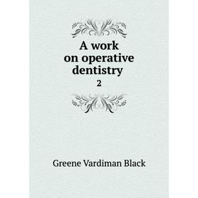 

Книга A work on operative dentistry 2