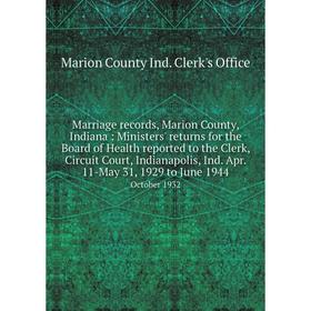 

Книга Marriage records, Marion County, Indiana: Ministers' returns for the Board of Health reported to the Clerk, Circuit Court, Indianapolis, Ind Apr