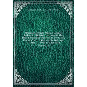 

Книга Marriage records, Marion County, Indiana: Ministers' returns for the Board of Health reported to the Clerk, Circuit Court, Indianapolis, Ind Apr