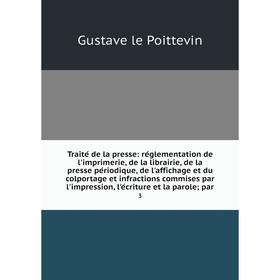 

Книга Traité de la presse: réglementation de l'imprimerie, de la librairie, de la presse périodique, de l'affichage et du colportage et infractions