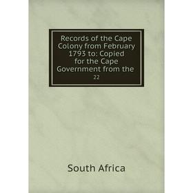 

Книга Records of the Cape Colony from February 1793 to: Copied for the Cape Government from the.22. South