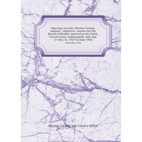 

Книга Marriage records, Marion County, Indiana: Ministers' returns for the Board of Health reported to the Clerk, Circuit Court, Indianapolis, Ind Apr