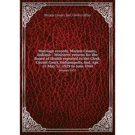 

Книга Marriage records, Marion County, Indiana: Ministers' returns for the Board of Health reported to the Clerk, Circuit Court, Indianapolis, Ind Apr