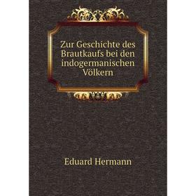 

Книга Zur Geschichte des Brautkaufs bei den indogermanischen Völkern