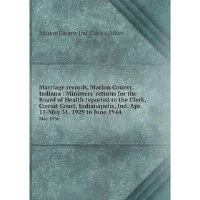 

Книга Marriage records, Marion County, Indiana: Ministers' returns for the Board of Health reported to the Clerk, Circuit Court, Indianapolis, Ind Apr