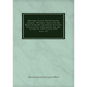 

Книга Marriage records, Marion County, Indiana: Ministers' returns for the Board of Health reported to the Clerk, Circuit Court, Indianapolis, Ind Apr