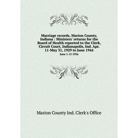 

Книга Marriage records, Marion County, Indiana: Ministers' returns for the Board of Health reported to the Clerk, Circuit Court, Indianapolis, Ind Apr