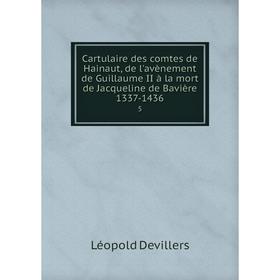 

Книга Cartulaire des comtes de Hainaut, de l'avènement de Guillaume II à la mort de Jacqueline de Bavière 1337-1436 5