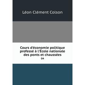 

Книга Cours d'économie politique professé à l'École nationale des ponts et chaussées 04