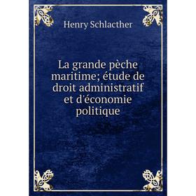 

Книга La grande pèche maritime; étude de droit administratif et d'économie politique