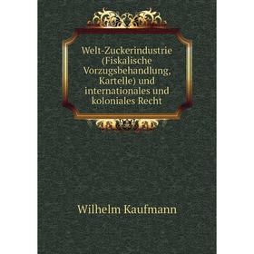 

Книга Welt-Zuckerindustrie (Fiskalische Vorzugsbehandlung, Kartelle) und internationales und koloniales Recht