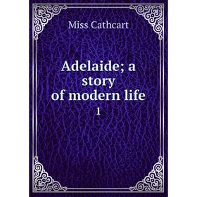 

Книга Adelaide; a story of modern life 1