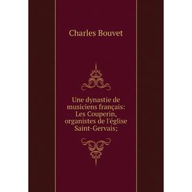 

Книга Une dynastie de musiciens français: Les Couperin, organistes de l'église Saint-Gervais;