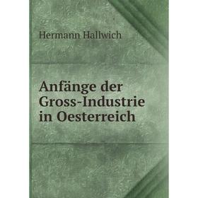 

Книга Anfänge der Gross-Industrie in Oesterreich