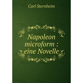 

Книга Napoleon microform: eine Novelle