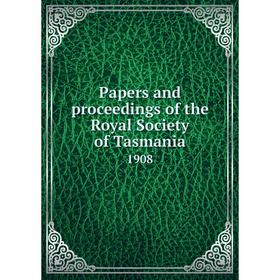 

Книга Papers and Proceedings of the Royal Society of Tasmania 1908