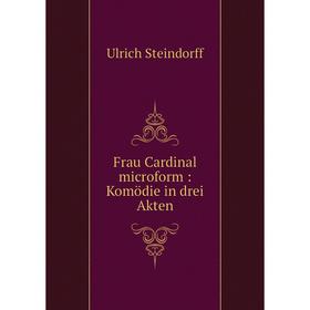 

Книга Frau Cardinal microform: Komödie in drei Akten