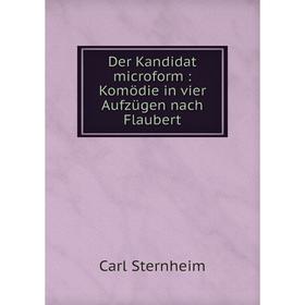 

Книга Der Kandidat microform : Komödie in vier Aufzügen nach Flaubert