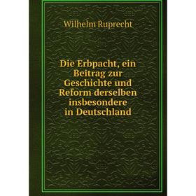 

Книга Die Erbpacht, ein Beitrag zur Geschichte und Reform derselben insbesondere in Deutschland