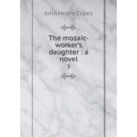 

Книга The mosaic-worker's daughter: a novel 3