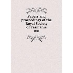 

Книга Papers and Proceedings of the Royal Society of Tasmania 1897