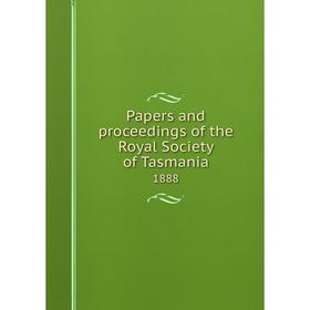 

Книга Papers and Proceedings of the Royal Society of Tasmania 1888