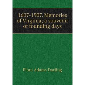 

Книга 1607-1907. Memories of Virginia; a souvenir of founding days