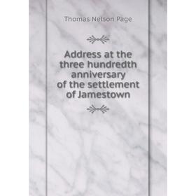 

Книга Address at the three hundredth anniversary of the settlement of Jamestown