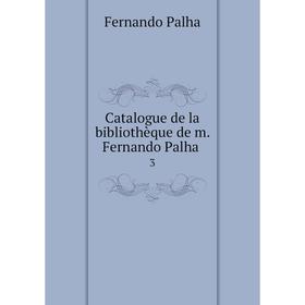 

Книга Catalogue de la bibliothèque de m. Fernando Palha 3