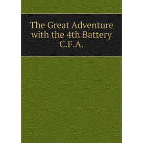

Книга The Great Adventure with the 4th Battery C.F.A.