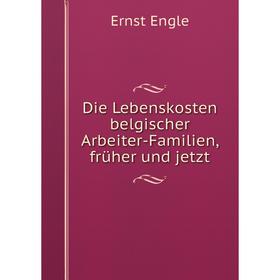 

Книга Die Lebenskosten belgischer Arbeiter-Familien, früher und jetzt