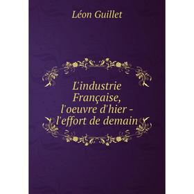 

Книга L'industrie Française, l'oeuvre d'hier — l'effort de demain