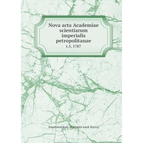 

Книга Nova acta Academiae scientiarum Imperialis Petropolitanae t 5, 1787