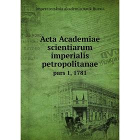 

Книга Acta Academiae scientiarum imperialis petropolitanae pars 1, 1781