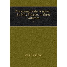 

Книга The young bride. A novel.: By Mrs. Briscoe. In three volumes 2